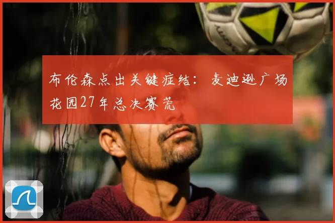 布伦森点出关键症结：麦迪逊广场花园27年总决赛荒