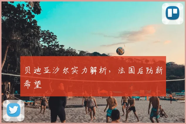 贝迪亚沙尔实力解析，法国后防新希望